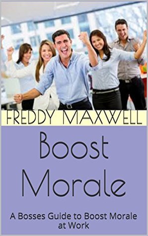 Read Boost Morale: A Bosses Guide to Boost Morale at Work - Freddy Maxwell file in ePub