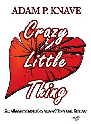 Read Crazy Little Thing: An electroconvulsive tale of love and horror - Adam P. Knave | PDF