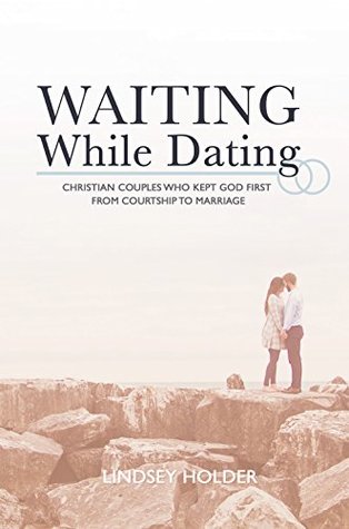 Read online Waiting While Dating: Christian Couples Who Kept God First From Courtship to Marriage - Lindsey Holder file in ePub