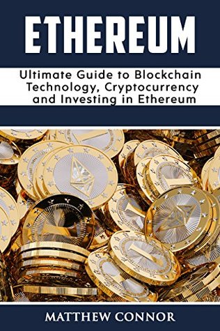 Download Ethereum: Ultimate Guide to Blockchain Technology, Cryptocurrency and Investing and Trading in Ethereum (Digital Currency Book 2) - Matthew Connor | PDF