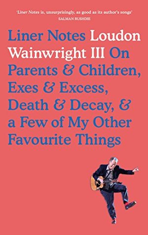 Download Liner Notes On Parents, Children, Exes, Excess, Decay & A Few More Of My Favourite Things - Loudon Wainwright III file in PDF