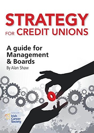 Download Strategy for Credit Unions: A Guide for Management and Boards - Alan Shaw | PDF