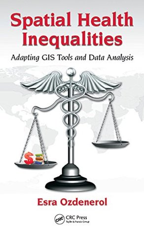 Read Spatial Health Inequalities: Adapting GIS Tools and Data Analysis - Esra Ozdenerol | PDF