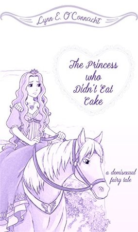 Read The Princess who Didn't Eat Cake: A demisexual fairy tale - Lynn E. O'Connacht file in ePub