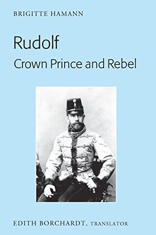 Read online Rudolf. Crown Prince and Rebel: Translation of the New and Revised Edition, «Kronprinz Rudolf. Ein Leben» (Amalthea, 2005) - Brigitte Hamann | ePub