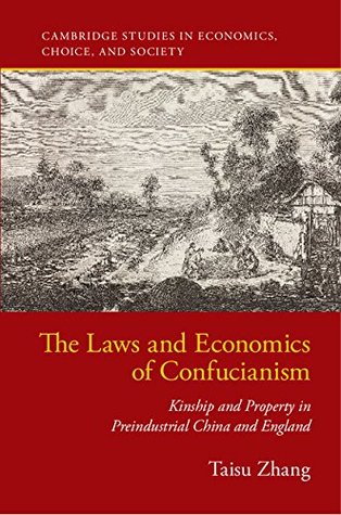 Read online The Laws and Economics of Confucianism: Kinship and Property in Preindustrial China and England (Cambridge Studies in Economics, Choice, and Society) - Taisu Zhang | ePub