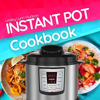 Read online Instant Pot Cookbook: Electric Pressure Cooker Recipes Easy and Superfast Cooking for Healthy Meals, with Pictures, Calories & Nutritional Information - Lesley Lynn Hudson file in ePub