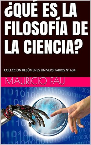 Read online ¿QUÉ ES LA FILOSOFÍA DE LA CIENCIA?: COLECCIÓN RESÚMENES UNIVERSITARIOS Nº 634 - Mauricio Fau | PDF