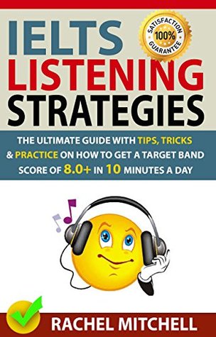 Read IELTS Listening Strategies: The Ultimate Guide with Tips, Tricks and Practice on How to Get a Target Band Score of 8.0  in 10 Minutes a Day - Rachel Mitchell file in ePub