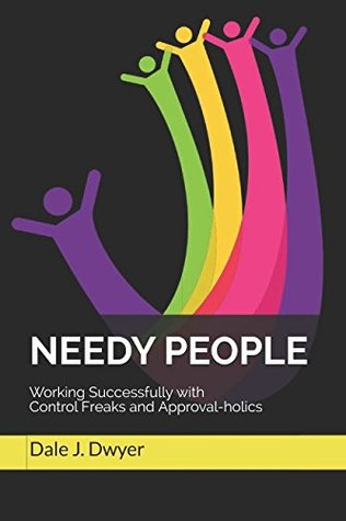 Download Needy People: Working Successfully with Control Freaks and Approval-Holics - Dale J. Dwyer file in ePub