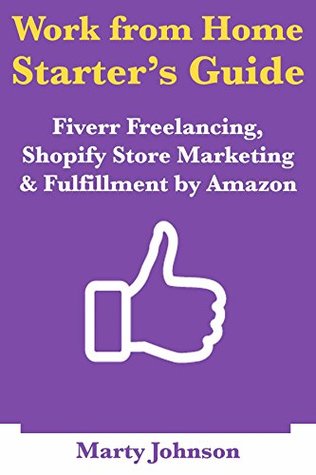 Read Work from Home Starter’s Guide (Internet Business Ideas for 2018): Fiverr Freelancing, Shopify Store Marketing & Fulfillment by Amazon - Marty Johnson file in ePub
