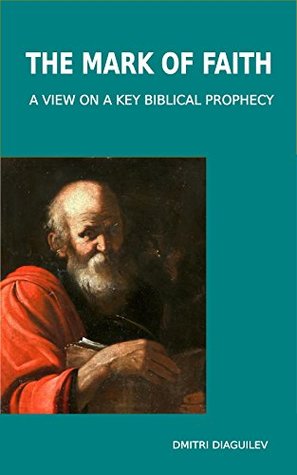 Read online The mark of faith: A view on a key Biblical prophecy - Dmitri Diaguilev | ePub