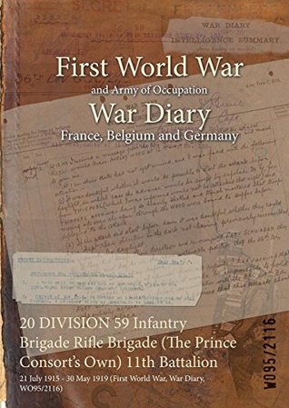 Read online 20 Division 59 Infantry Brigade Rifle Brigade (the Prince Consort's Own) 11th Battalion: 21 July 1915 - 30 May 1919 (First World War, War Diary, Wo95/2116) - British War Office file in ePub