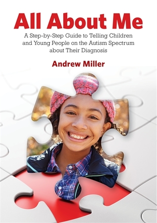 Read All About Me: A Step-by-Step Guide to Telling Children and Young People on the Autism Spectrum about Their Diagnosis - Andrew Miller | PDF