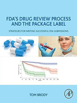 Read online FDA's Drug Review Process and the Package Label: Strategies for Writing Successful FDA Submissions - Tom Brody | PDF