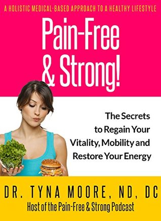 Read Pain-Free & Strong: The Secrets to Regaining Vitality, Improving Mobility and Restoring Energy - Dr. Tyna Moore ND DC file in ePub
