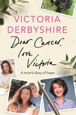 Read Dear Cancer, Love Victoria: A Mum's Diary of Hope - Victoria Derbyshire | PDF