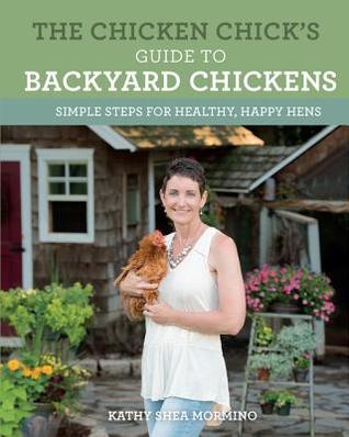 Download The Chicken Chick's Guide to Backyard Chickens: Simple Steps for Healthy, Happy Hens - Kathy Shea Mormino file in PDF