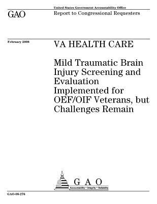 Download Va Health Care: Mild Traumatic Brain Injury Screening and Evaluation Implemented for Oef/Oif Veterans, But Challenges Remain: Report to Congressional Requesters. - U.S. Government Accountability Office file in ePub