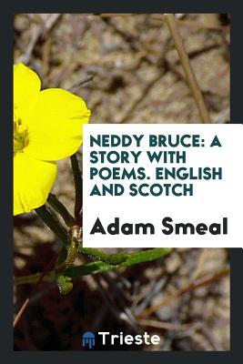 Read online Neddy Bruce: A Story with Poems. English and Scotch - Adam Smeal file in ePub