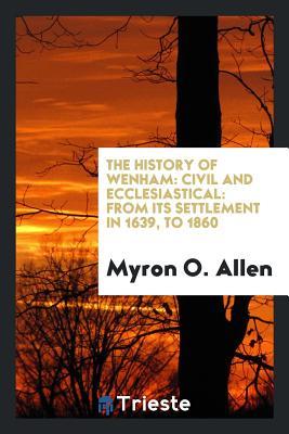 Read online The History of Wenham: Civil and Ecclesiastical: From Its Settlement in 1639, to 1860 - Myron O (Myron Oliver) Allen file in PDF