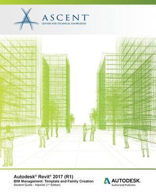 Read online Autodesk Revit 2017 (R1) Bim Management: Template and Family Creation - Imperial: Autodesk Authorized Publisher - Ascent - Center for Technical Knowledge file in ePub