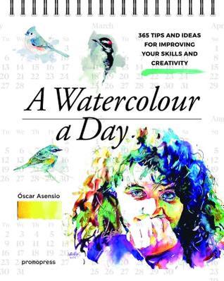 Download A Watercolour a Day: 365 Tips and Ideas for Improving Your Skills and Creativity - Oscar Asensio | ePub