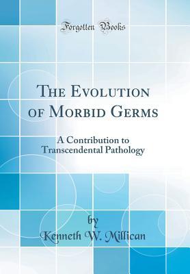 Read online The Evolution of Morbid Germs: A Contribution to Transcendental Pathology (Classic Reprint) - Kenneth W. Millican | ePub