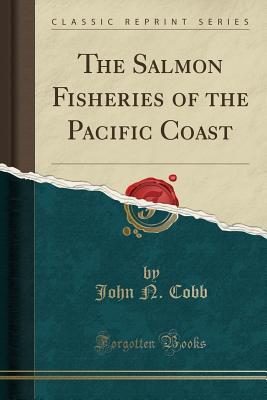 Read The Salmon Fisheries of the Pacific Coast (Classic Reprint) - John Nathan Cobb file in PDF