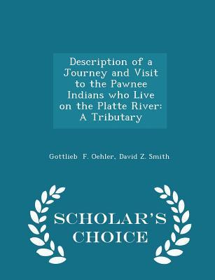 Read online Description of a Journey and Visit to the Pawnee Indians Who Live on the Platte River: A Tributary - Scholar's Choice Edition - David Z. Smith file in PDF