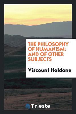 Download The Philosophy of Humanism: And of Other Subjects - Viscount Richard Burdon Haldane Haldane file in ePub