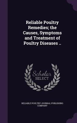 Read online Reliable Poultry Remedies; The Causes, Symptoms and Treatment of Poultry Diseases .. - Reliable Poultry Journal file in PDF