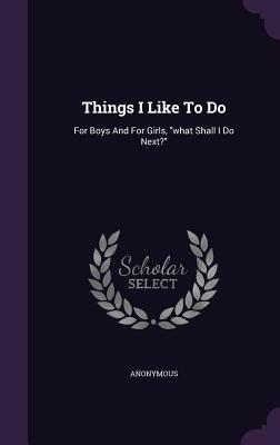 Download Things I Like to Do: For Boys and for Girls, What Shall I Do Next? - Anonymous file in ePub