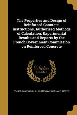 Read online The Properties and Design of Reinforced Concrete. Instructions, Authorised Methods of Calculation, Experimental Results and Reports by the French Government Commission on Reinforced Concrete - Nathaniel Martin | PDF