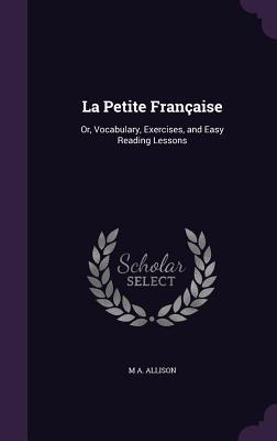Read La Petite Francaise: Or, Vocabulary, Exercises, and Easy Reading Lessons - M A Allison | PDF