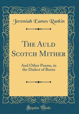 Download The Auld Scotch Mither: And Other Poems, in the Dialect of Burns (Classic Reprint) - Jeremiah Eames Rankin file in PDF