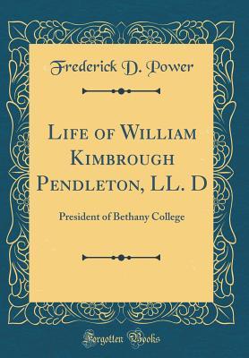 Download Life of William Kimbrough Pendleton, LL. D: President of Bethany College (Classic Reprint) - Frederick D Power | ePub