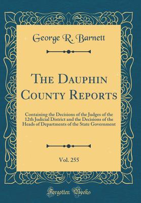 Download The Dauphin County Reports, Vol. 255: Containing the Decisions of the Judges of the 12th Judicial District and the Decisions of the Heads of Departments of the State Government (Classic Reprint) - George R. Barnett file in ePub