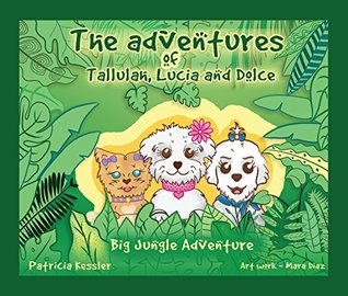 Read online The Adventures of Tallulah, Lucia and Dolce: Big Jungle Adventure - Patricia Kessler | PDF