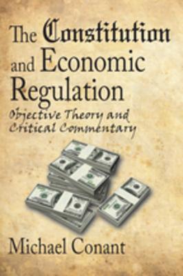 Read online The Constitution and Economic Regulation: Commerce Clause and the Fourteenth Amendment - Michael Conant | ePub