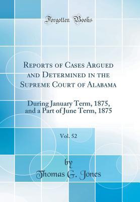 Download Reports of Cases Argued and Determined in the Supreme Court of Alabama, Vol. 52: During January Term, 1875, and a Part of June Term, 1875 (Classic Reprint) - Thomas G. Jones | PDF