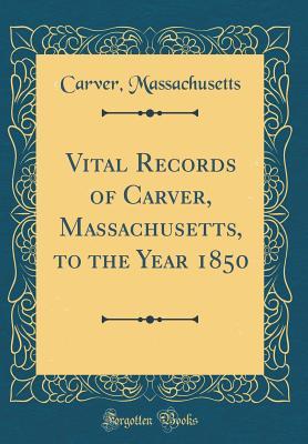 Download Vital Records of Carver, Massachusetts, to the Year 1850 (Classic Reprint) - Carver Massachusetts file in PDF