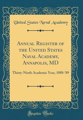 Read Annual Register of the United States Naval Academy, Annapolis, MD: Thirty-Ninth Academic Year, 1888-'89 (Classic Reprint) - United States Naval Academy file in ePub