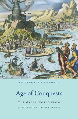 Read online Age of Conquests The Greek World from Alexander to Hadrian - Angelos Chaniotis file in ePub