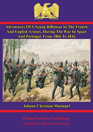 Read Adventures of a young rifleman in the French and English armies,: during the war in Spain and Portugal, from 1806 to 1816. Written by himself - Johann Christian Maempel | ePub