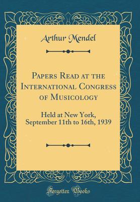 Download Papers Read at the International Congress of Musicology: Held at New York, September 11th to 16th, 1939 (Classic Reprint) - Arthur Mendel | ePub