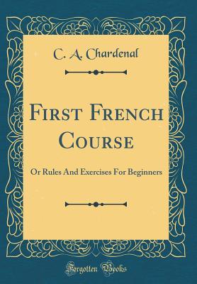 Download First French Course: Or Rules and Exercises for Beginners (Classic Reprint) - C.A. Chardenal | ePub