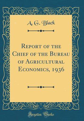 Read Report of the Chief of the Bureau of Agricultural Economics, 1936 (Classic Reprint) - A G Black | PDF