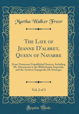 Read online The Life of Jeanne D'Albret, Queen of Navarre, Vol. 2 of 2: From Numerous Unpublished Sources, Including Ms. Documents in the Bibliotheque Imperiale, and the Archives Espagnoles de Simangas - Martha Walker Freer file in PDF
