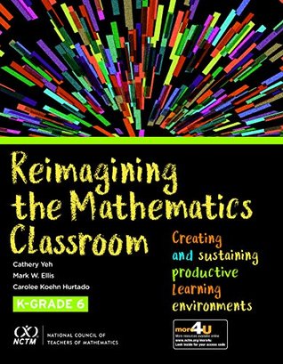 Download Reimagining the Mathematics Classroom: Creating and Sustaining Productive Learning Environments, K-6 - Cathery Yeh file in PDF